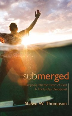 Submerged: Thirty days of dropping into the heart of God - Thompson, Shawn W.