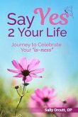 Say Yes 2 Your Life: Journey to Celebrate Your &quote;is-ness&quote;