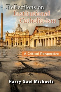 Reflections on Institutional Catholic-Ism: A Critical Perspective - Michaels, Harry Gael