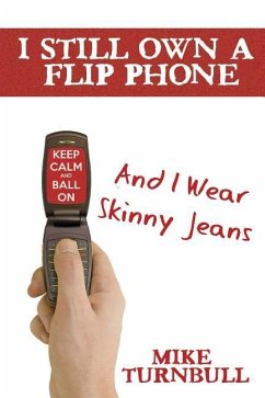 I Still Own a Flip Phone: And I Wear Skinny Jeans - Turnbull, Mike