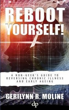 Reboot Yourself: A Non-Geek's Guide to Reversing Chronic Illness and Early Aging - Moline, Gerilynn R.