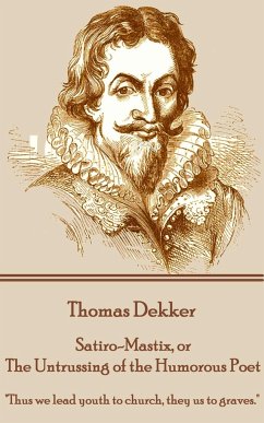 Thomas Dekker - Satiro-Mastix, or The Untrussing of the Humorous Poet: 