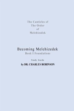 Becoming Melchizedek: Heaven's Priesthood and Your Journey: Foundations Study Guide - Robinson, Charles J.