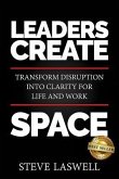 Leaders Create Space: Transform Disruption into Clarity for Life and Work