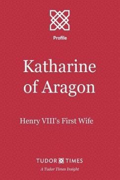 Katharine of Aragon: Henry VIII's First Wife - Times, Tudor
