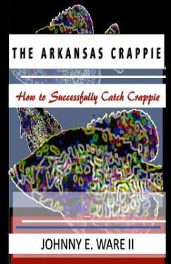 The Arkansas Crappie: How to Successfully Catch Crappie - Ware, Johnny E.