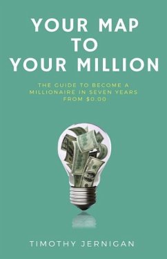 Your Map to Your Million: The Guide to Becoming a Millionaire in Seven Years From $0.00 - Jernigan, Timothy