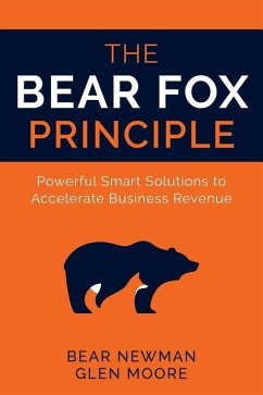 The Bear Fox Principle: Powerful Smart Solutions to Accelerate Business Revenue - Moore, Glen; Newman, Bear