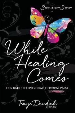 While Healing Comes: Stephanie's Story: Our Battle to Overcome Cerebral Palsy - Doudak, Faye