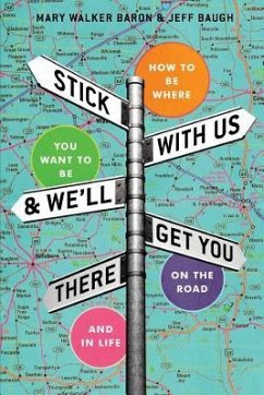 Stick With Us And We'll Get You There: How To Be Where You Want To Be On The Road And In Life - Walker Baron, Mary; Baugh, Jeff