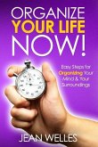 Organize Your Life NOW: Easy Steps For Organizing Your Mind & Your Surroundings