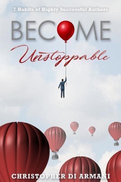 Become Unstoppable: 7 Habits of Highly Successful Authors - Di Armani, Christopher