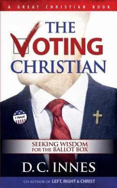 The Voting Christian: Seeking Wisdom for the Ballot Box - Innes, D. C.