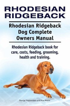 Rhodesian Ridgeback. Rhodesian Ridgeback Dog Complete Owners Manual. Rhodesian Ridgeback book for care, costs, feeding, grooming, health and training. - Moore, Asia; Hoppendale, George