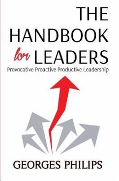 The Handbook for Leaders: Provocative - Proactive - Productive Leadership - Philips, Georges
