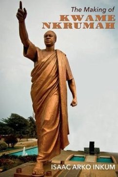 The Making Of Kwame Nkrumah - Inkum, Isaac Arko