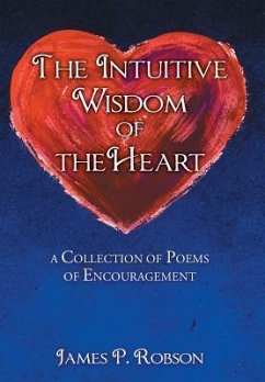 The Intuitive Wisdom of the Heart: A Collection of Poems of Encouragement - Robson, James P.