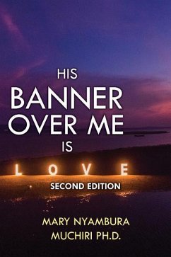 His Banner Over Me Is Love: Second Edition - Muchiri Ph. D., Mary Nyambura