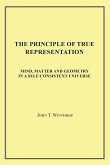 The Principle of True Representation: Mind, Matter and Geometry in a Self-Consistent Universe
