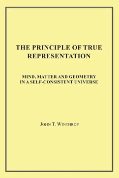 The Principle of True Representation: Mind, Matter and Geometry in a Self-Consistent Universe - Winthrop, John T.