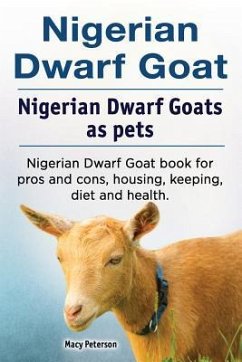 Nigerian Dwarf Goat. Nigerian Dwarf Goats as pets. Nigerian Dwarf Goat book for pros and cons, housing, keeping, diet and health. - Peterson, Macy
