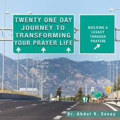 Twenty One Day Journey to Transforming Your Prayer Life: Building a Legacy Through Prayers - Sesay, Abdul K.