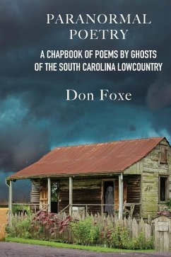 Paranormal Poetry: A Chapbook Of Poems By Ghosts Of The South Carolina Lowcountry - Foxe, Don