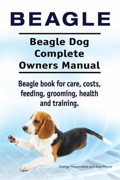 Beagle. Beagle Dog Complete Owners Manual. Beagle book for care, costs, feeding, grooming, health and training.. - Moore, Asia; Hoppendale, George