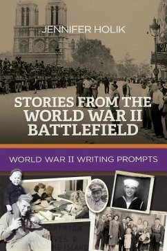 Stories from the World War II Battlefield: World War II Writing Prompts - Holik, Jennifer