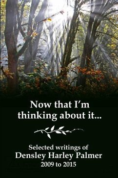 Now that I'm thinking about it: Selected writings 2009-2015 - Palmer, Densley Harley