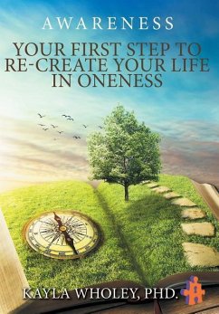 Your First Step to Re-Create Your Life in Oneness: Awareness - Wholey Ph. D., Kayla