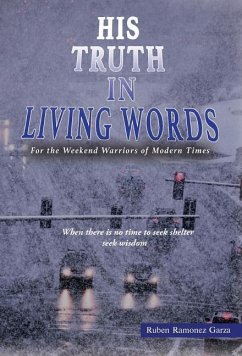 His Truth in Living Words: For the Weekend Warriors of Modern Times - Garza, Ruben Ramonez