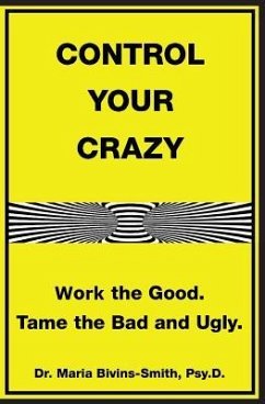 Control Your Crazy: Work the Good. Tame the Bad and Ugly - Bivins-Smith, Maria