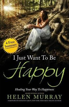 I Just Want to Be Happy: Healing Your Way to Happiness - Murray, Helen