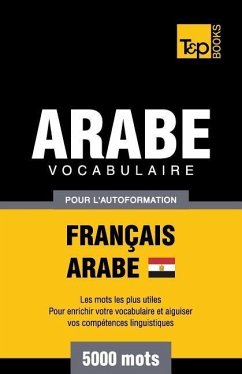 Vocabulaire Français-Arabe égyptien pour l'autoformation - 5000 mots - Taranov, Andrey