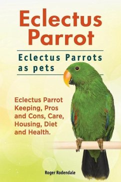 Eclectus Parrot. Eclectus Parrots as pets. Eclectus Parrot Keeping, Pros and Cons, Care, Housing, Diet and Health. - Rodendale, Roger