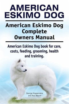 American Eskimo Dog. American Eskimo Dog Complete Owners Manual. American Eskimo Dog book for care, costs, feeding, grooming, health and training. - Moore, Asia; Hoppendale, George