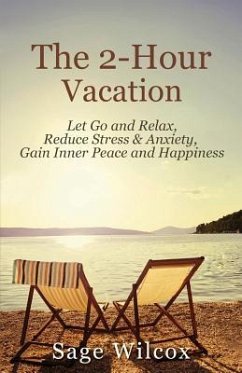 The 2-Hour Vacation: Let Go and Relax, Reduce Stress & Anxiety, Gain Inner Peace, and Happiness - Wilcox, Sage