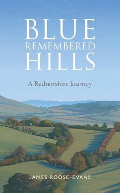Blue Remembered Hills: A Radnorshire Journey - Roose-Evans, James