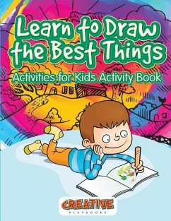 Learn to Draw the Best Things: Activities for Kids Activity Book - Playbooks, Creative