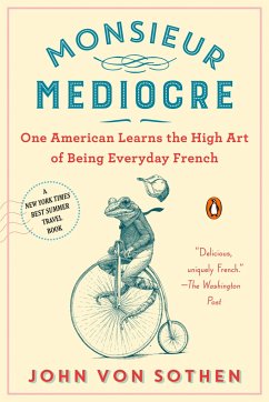 Monsieur Mediocre: One American Learns the High Art of Being Everyday French - Sothen, John von