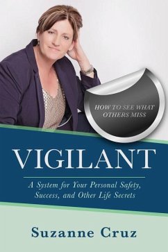 Vigilant: How to see what others miss-a system for your personal safety, success, and other life secrets. - Cruz, Suzanne