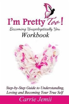 I'm Pretty Too! Workbook: Step-by-Step Guide to Understanding, Loving and Becoming Your True Self - Coleman, Carrie J.; Jemii, Carrie