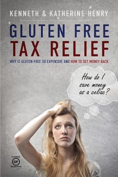 Gluten Free Tax Relief: Why is Gluten-Free so expensive and how to get money back - Henry, Katherine; Henry, Ken