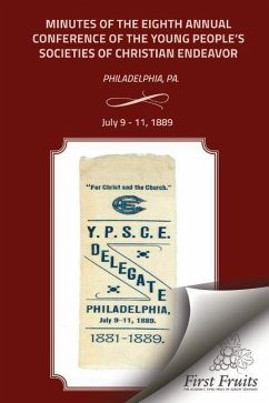 Minutes of the Eigth Annual Conference Young People's Society of Christian Endeavor 1889: Held In First Regt. Armory Hall, Philadelphia, PA., July 9 - - The United Society of Christian Endeavor