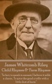 James Whitcomb Riley - Child Rhymes & Farm Rhymes: "In fact, to speak in earnest, I believe it adds a charm, To spice the good a trifle with a little