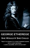 George Etherege - She Would if She Could: "When love grows diseased, the best thing we can do is to put it to a violent death. I cannot endure the tor