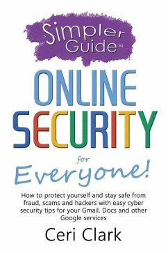 A Simpler Guide to Online Security for Everyone: How to protect yourself and stay safe from fraud, scams and hackers with easy cyber security tips for - Clark, Ceri