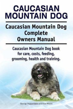 Caucasian Mountain Dog. Caucasian Mountain Dog Complete Owners Manual. Caucasian Mountain Dog book for care, costs, feeding, grooming, health and training. - Moore, Asia; Hoppendale, George
