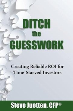 Ditch the Guesswork: Creating Reliable ROI for Time-Starved Investors - Juetten, Steve M.